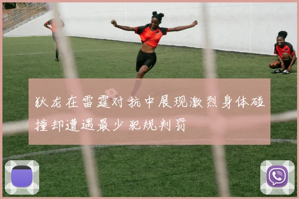 狄龙在雷霆对抗中展现激烈身体碰撞却遭遇最少犯规判罚
