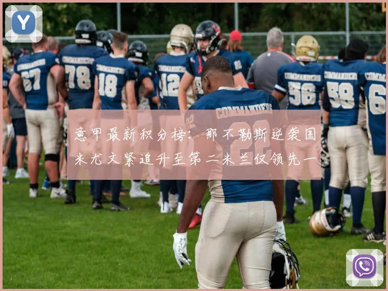 意甲最新积分榜：那不勒斯逆袭国米尤文紧追升至第二米兰仅领先一分